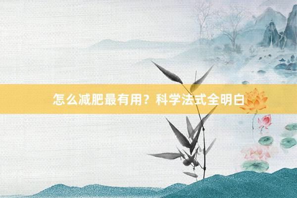 怎么减肥最有用？科学法式全明白